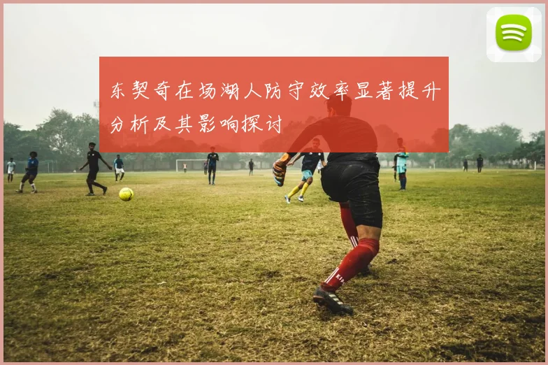 东契奇在场湖人防守效率显著提升分析及其影响探讨